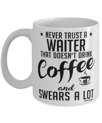 Funny Waiter Mug Never Trust A Waiter That Doesn't Drink Coffee and Swears A Lot Coffee Cup 11oz 15oz White