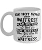 Funny Waitress Mug Ask Not What Your Waitress Can Do For You Coffee Cup 11oz 15oz White
