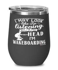 Funny Wakeboarding Wine Glass I May Look Like I'm Listening But In My Head I'm Wakeboarding 12oz Stainless Steel Black