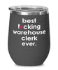 Funny Warehouse Clerk Wine Glass B3st F-cking Warehouse Clerk Ever 12oz Stainless Steel Black