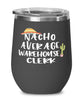 Funny Warehouse Clerk Wine Tumbler Nacho Average Warehouse Clerk Wine Glass Stemless 12oz Stainless Steel