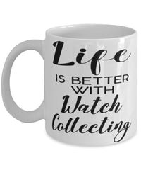 Funny Watch Collector Mug Life Is Better With Watch Collecting Coffee Cup 11oz 15oz White
