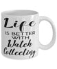 Funny Watch Collector Mug Life Is Better With Watch Collecting Coffee Cup 11oz 15oz White