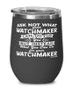 Funny Watchmaker Wine Glass Ask Not What Your Watchmaker Can Do For You 12oz Stainless Steel Black