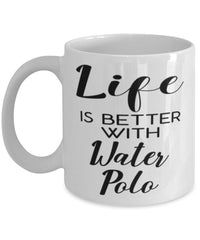 Funny Water Polo Mug Life Is Better With Water Polo Coffee Cup 11oz 15oz White