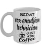 Funny Wax Emulsion Technician Mug Instant Wax Emulsion Technician Just Add Coffee Cup White