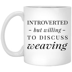 Funny Weaver Mug Introverted But Willing To Discuss Weaving Coffee Mug 11oz White XP8434