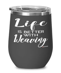 Funny Weaver Wine Glass Life Is Better With Weaving 12oz Stainless Steel Black