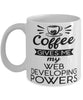 Funny Web Developer Mug Coffee Gives Me My Web Developing Powers Coffee Cup 11oz 15oz White