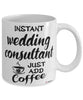 Funny Wedding Consultant Mug Instant Wedding Consultant Just Add Coffee Cup White