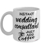 Funny Wedding Consultant Mug Instant Wedding Consultant Just Add Coffee Cup White