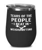 Funny Weightlifter Wine Tumbler Tears Of The People I Beat In Weightlifting Stemless Wine Glass 12oz Stainless Steel