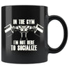 Funny Weightlifting Mug In The Gym Not Here To Socialize 11oz Black Coffee Mugs