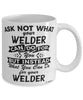 Funny Welder Mug Ask Not What Your Welder Can Do For You Coffee Cup 11oz 15oz White