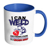 Funny Welding Mug I Can Weld Anything From White 11oz Accent Coffee Mugs