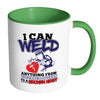 Funny Welding Mug I Can Weld Anything From White 11oz Accent Coffee Mugs