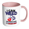 Funny Welding Mug I Can Weld Anything From White 11oz Accent Coffee Mugs