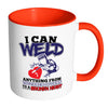 Funny Welding Mug I Can Weld Anything From White 11oz Accent Coffee Mugs