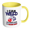 Funny Welding Mug I Can Weld Anything From White 11oz Accent Coffee Mugs