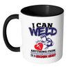 Funny Welding Mug I Can Weld Anything From White 11oz Accent Coffee Mugs