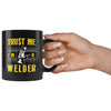 Funny Welding Mug Trust Me Im A Welder 11oz Black Coffee Mugs
