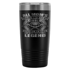 Funny Welding Travel Mug Mom Gave Birth To A Legend 20oz Stainless Steel Tumbler