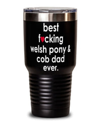 Funny Welsh Pony and Cob Tumbler B3st F-cking Welsh Pony and Cob Dad Ever 30oz Stainless Steel