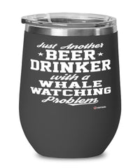 Funny Whale Watcher Wine Glass Just Another Beer Drinker With A Whale Watching Problem 12oz Stainless Steel Black