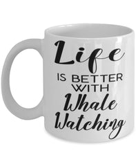 Funny Whales Mug Life Is Better With Whale Watching Coffee Cup 11oz 15oz White