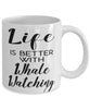 Funny Whales Mug Life Is Better With Whale Watching Coffee Cup 11oz 15oz White