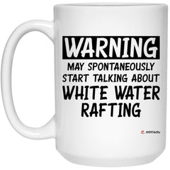 Funny White Water Rafting Mug Warning May Spontaneously Start Talking About White Water Rafting Coffee Cup 15oz White 21504