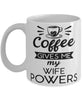 Funny Wife Mug Coffee Gives Me My Wife Powers Coffee Cup 11oz 15oz White