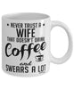 Funny Wife Mug Never Trust A Wife That Doesn't Drink Coffee and Swears A Lot Coffee Cup 11oz 15oz White