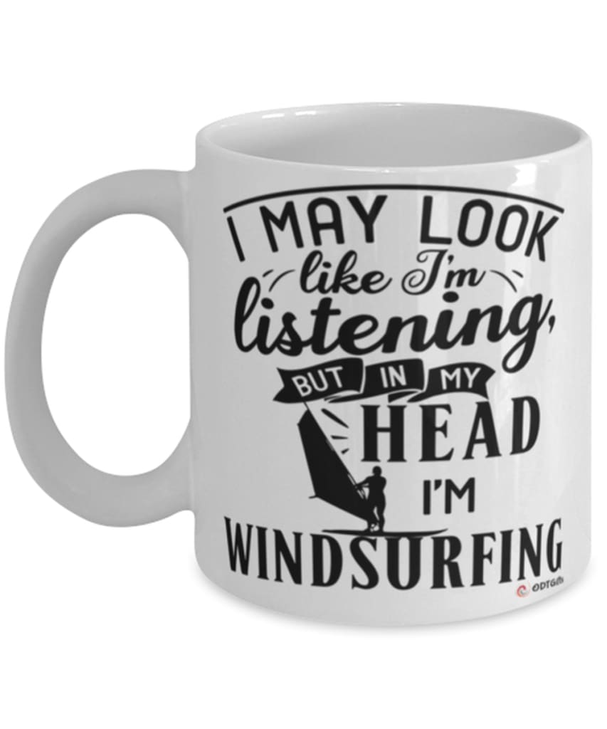 Funny Windsurfer Mug I May Look Like I'm Listening But In My Head I'm Windsurfing Coffee Cup White