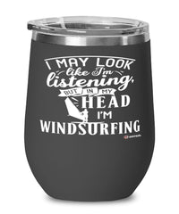 Funny Windsurfer Wine Glass I May Look Like I'm Listening But In My Head I'm Windsurfing 12oz Stainless Steel Black