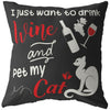 Funny Wine Cat Pillows I Just Want To Drink Wine And Pet My Cat