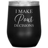 Funny Wine Glass I Make Pour Decisions Wine Glass 12oz Stemless Wine Tumbler Laser Etched