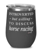 Funny Wine Glass Introverted But Willing To Discuss Horse Racing 12oz Stainless Steel Black