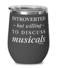 Funny Wine Glass Introverted But Willing To Discuss Musicals 12oz Stainless Steel Black