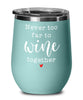 Funny Wine Glass Never Too Far To Wine Together 12oz Stemless Tumblers