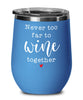 Funny Wine Glass Never Too Far To Wine Together 12oz Stemless Tumblers