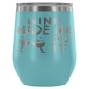 Funny Wine Made Me Do It 12 oz Stainless Steel Wine Tumbler