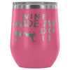 Funny Wine Made Me Do It 12 oz Stainless Steel Wine Tumbler