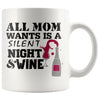 Funny Wine Mug All Mom Wants Is A Silent Night And Wine 11oz White Coffee Mugs