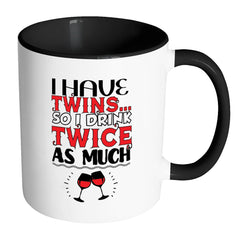 Funny Wine Mug Have Twins So I Drink Twice As Much White 11oz Accent Coffee Mugs