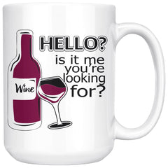 Funny Wine Mug Hello Is It Me Youre Looking For 15oz White Coffee Mugs