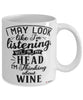 Funny Wine Mug I May Look Like I'm Listening But In My Head I'm Thinking About Wine Coffee Cup White