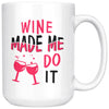 Funny Wine Mug Wine Made Me Do It 15oz White Coffee Mugs