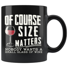 Funny Wine Mug Of Course Size Matters 11oz Black Coffee Mugs