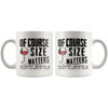 Funny Wine Mug Of Course Size Matters Nobody Wants A Small 11oz White Coffee Mugs